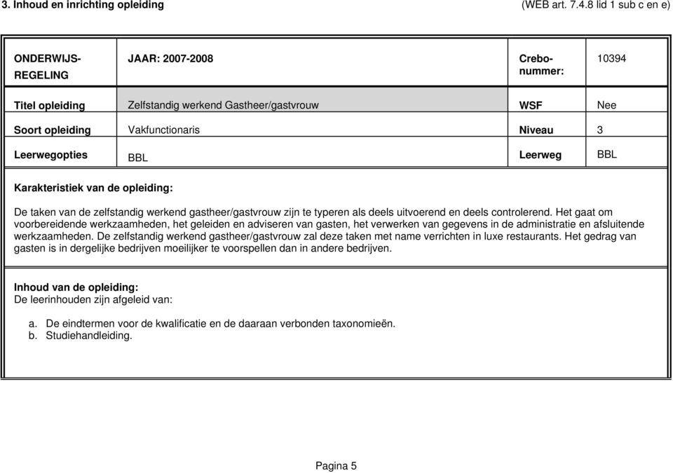 Leerweg BBL Karakteristiek van de opleiding: De taken van de zelfstandig werkend gastheer/gastvrouw zijn te typeren als deels uitvoerend en deels controlerend.