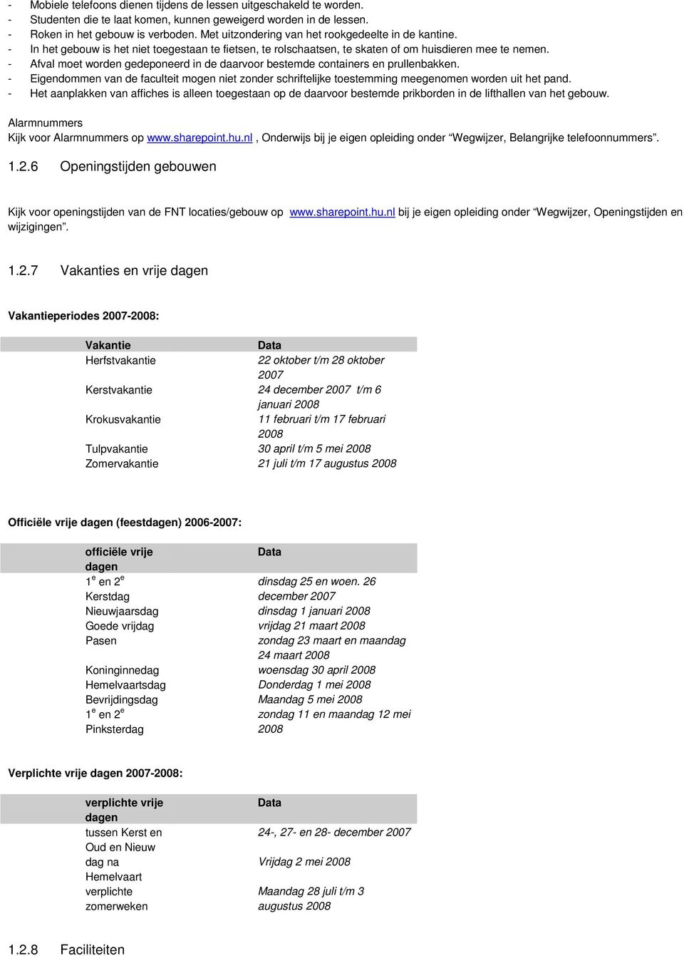 - Afval moet worden gedeponeerd in de daarvoor bestemde containers en prullenbakken. - Eigendommen van de faculteit mogen niet zonder schriftelijke toestemming meegenomen worden uit het pand.