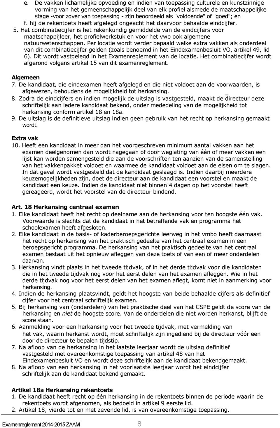 Het combinatiecijfer is het rekenkundig gemiddelde van de eindcijfers voor maatschappijleer, het profielwerkstuk en voor het vwo ook algemene natuurwetenschappen.