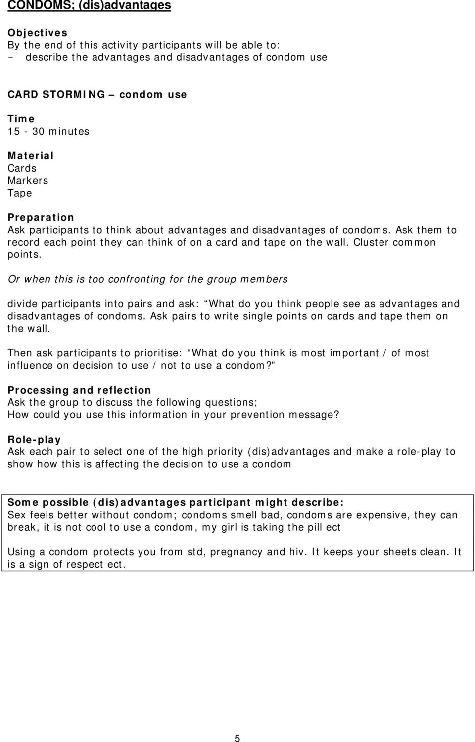 Or when this is too confronting for the group members divide participants into pairs and ask: What do you think people see as advantages and disadvantages of condoms.