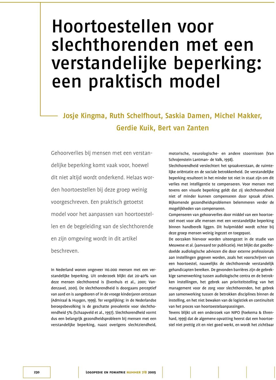 Een praktisch getoetst model voor het aanpassen van hoortoestellen en de begeleiding van de slechthorende en zijn omgeving wordt in dit artikel beschreven. In Nederland wonen ongeveer 110.