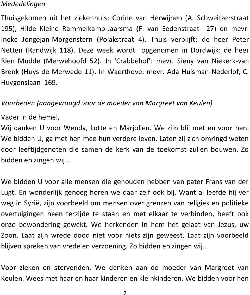 Sieny van Niekerk-van Brenk (Huys de Merwede 11). In Waerthove: mevr. Ada Huisman-Nederlof, C. Huygenslaan 169.