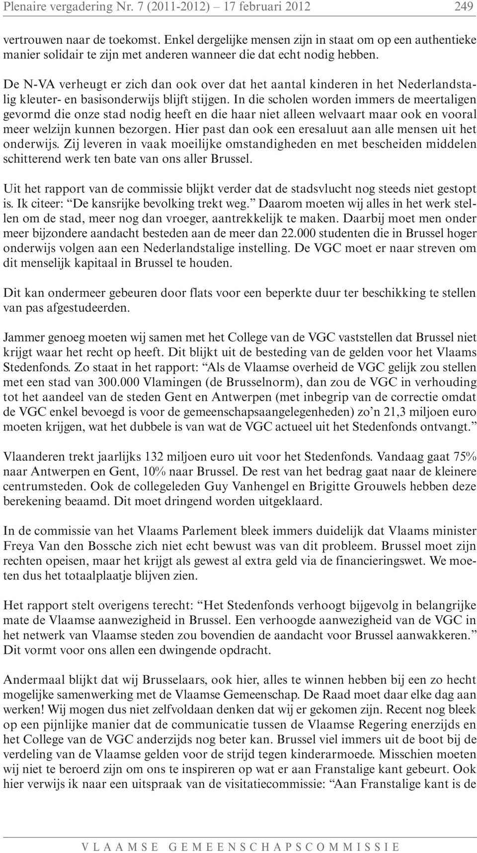 De N-VA verheugt er zich dan ook over dat het aantal kinderen in het Nederlandstalig kleuter- en basisonderwijs blijft stijgen.
