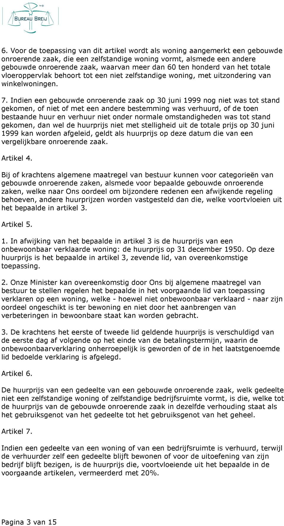 Indien een gebouwde onroerende zaak op 30 juni 1999 nog niet was tot stand gekomen, of niet of met een andere bestemming was verhuurd, of de toen bestaande huur en verhuur niet onder normale