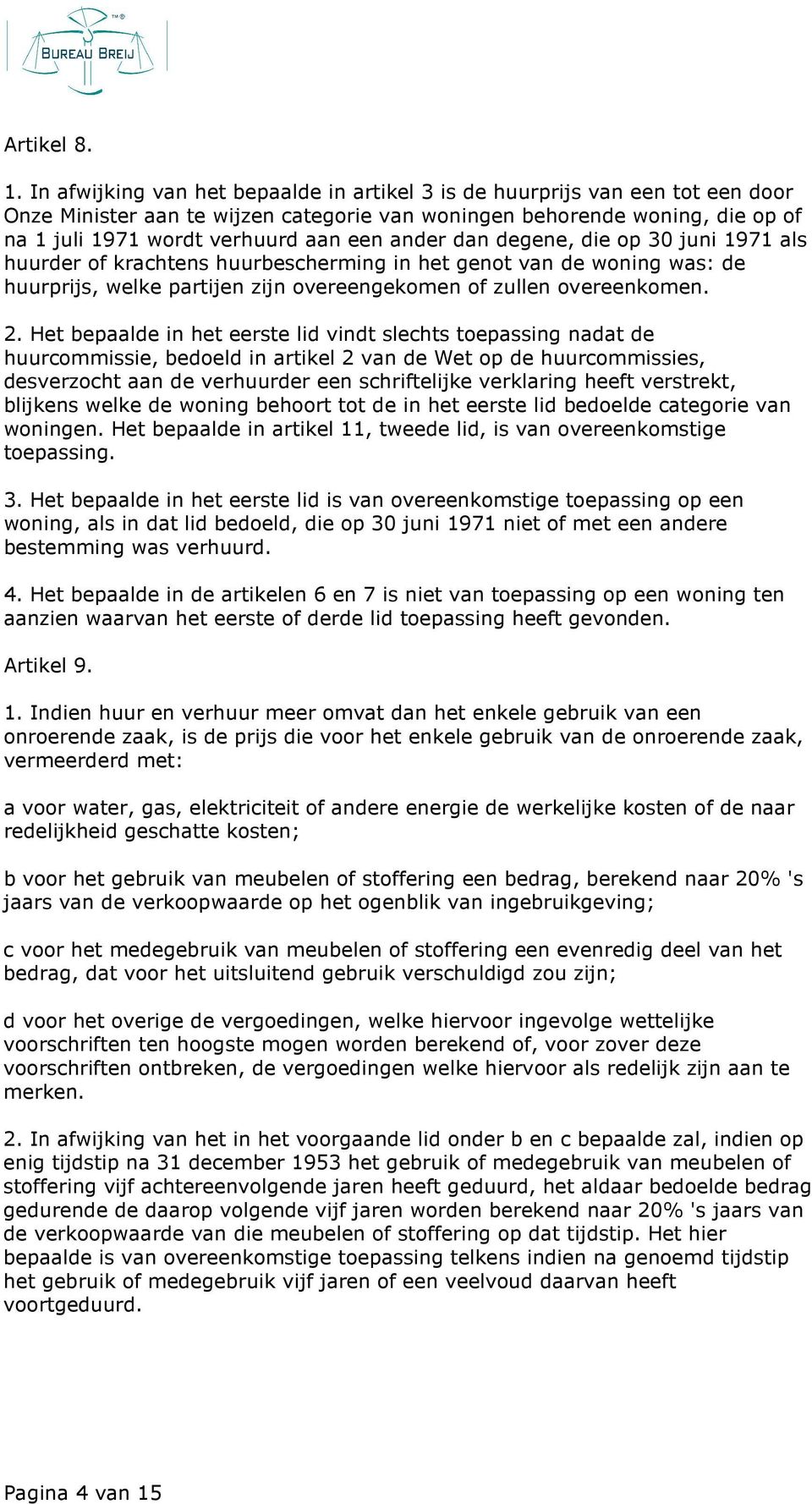 ander dan degene, die op 30 juni 1971 als huurder of krachtens huurbescherming in het genot van de woning was: de huurprijs, welke partijen zijn overeengekomen of zullen overeenkomen. 2.