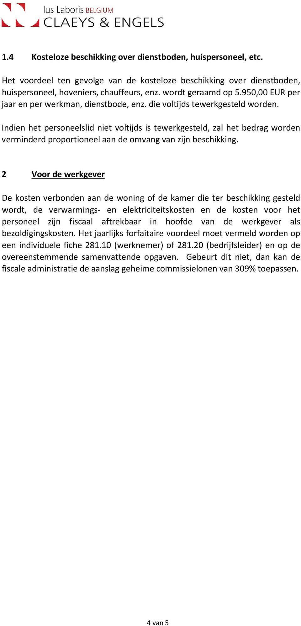 Indien het personeelslid niet voltijds is tewerkgesteld, zal het bedrag worden verminderd proportioneel aan de omvang van zijn beschikking.