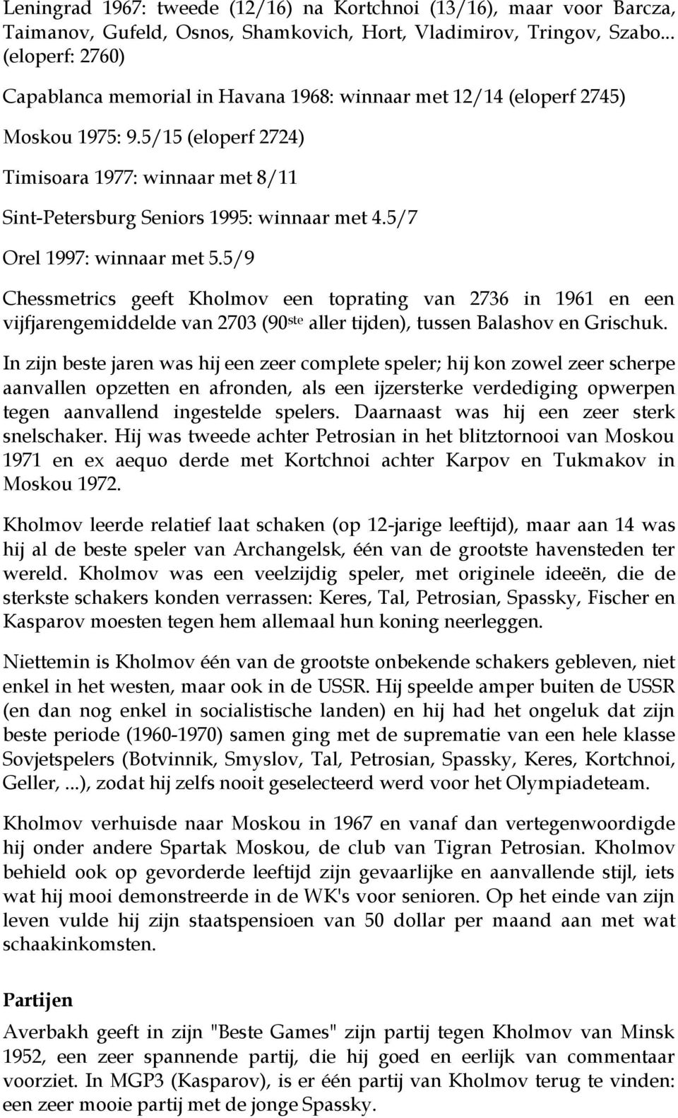 5/7 Orel 1997: winnaar met 5.5/9 Chessmetrics geeft Kholmov een toprating van 2736 in 1961 en een vijfjarengemiddelde van 2703 (90 ste aller tijden), tussen Balashov en Grischuk.