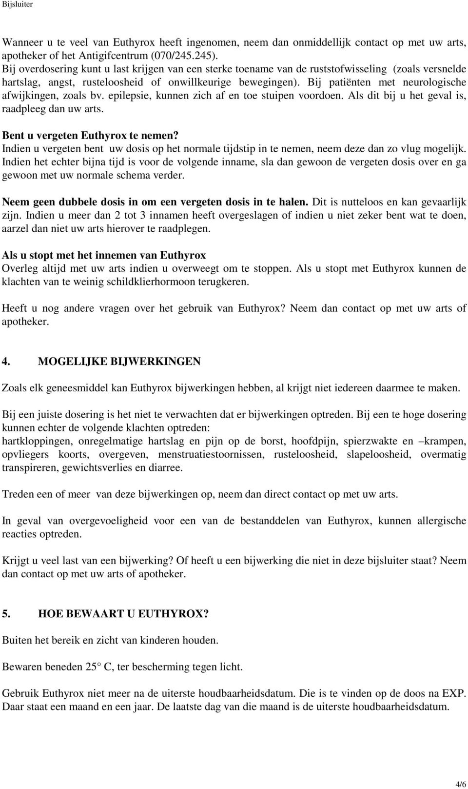 Bij patiënten met neurologische afwijkingen, zoals bv. epilepsie, kunnen zich af en toe stuipen voordoen. Als dit bij u het geval is, raadpleeg dan uw arts. Bent u vergeten Euthyrox te nemen?