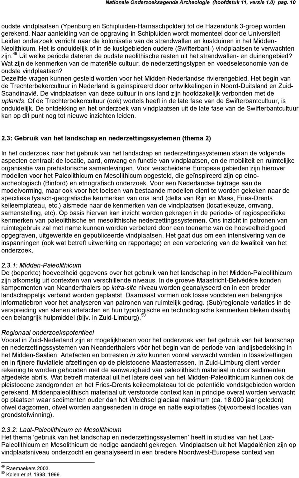 Het is onduidelijk of in de kustgebieden oudere (Swifterbant-) vindplaatsen te verwachten zijn. 49 Uit welke periode dateren de oudste neolithische resten uit het strandwallen- en duinengebied?