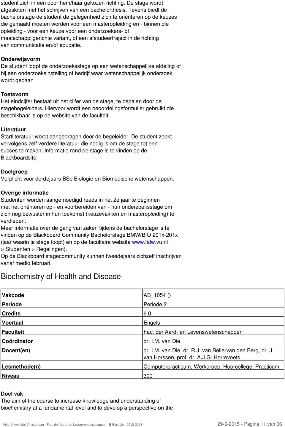 onderzoekers- of maatschappijgerichte variant, of een afstudeertraject in de richting van communicatie en/of educatie.