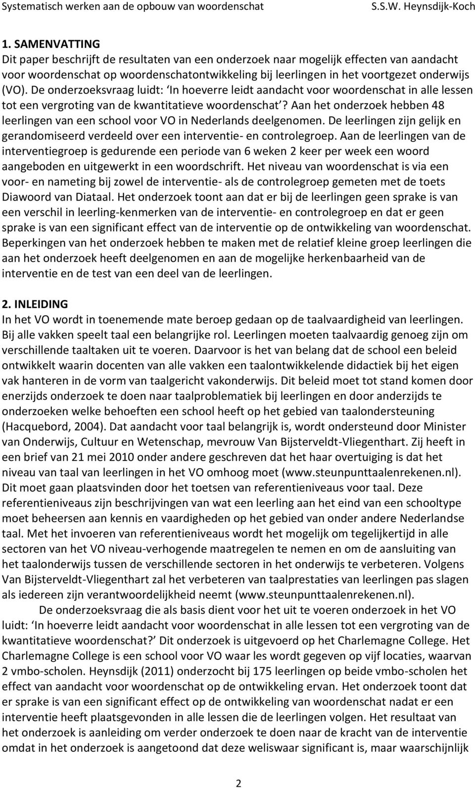 Aan het onderzoek hebben 48 leerlingen van een school voor VO in Nederlands deelgenomen. De leerlingen zijn gelijk en gerandomiseerd verdeeld over een interventie- en controlegroep.