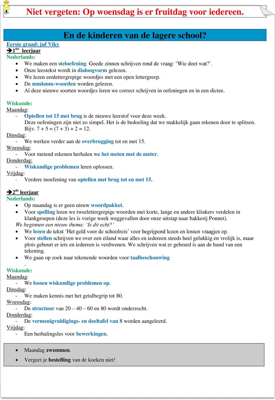 Al deze nieuwe soorten woordjes leren we correct schrijven in oefeningen en in een dictee. Maandag: - Optellen tot 15 met brug is de nieuwe leerstof voor deze week.