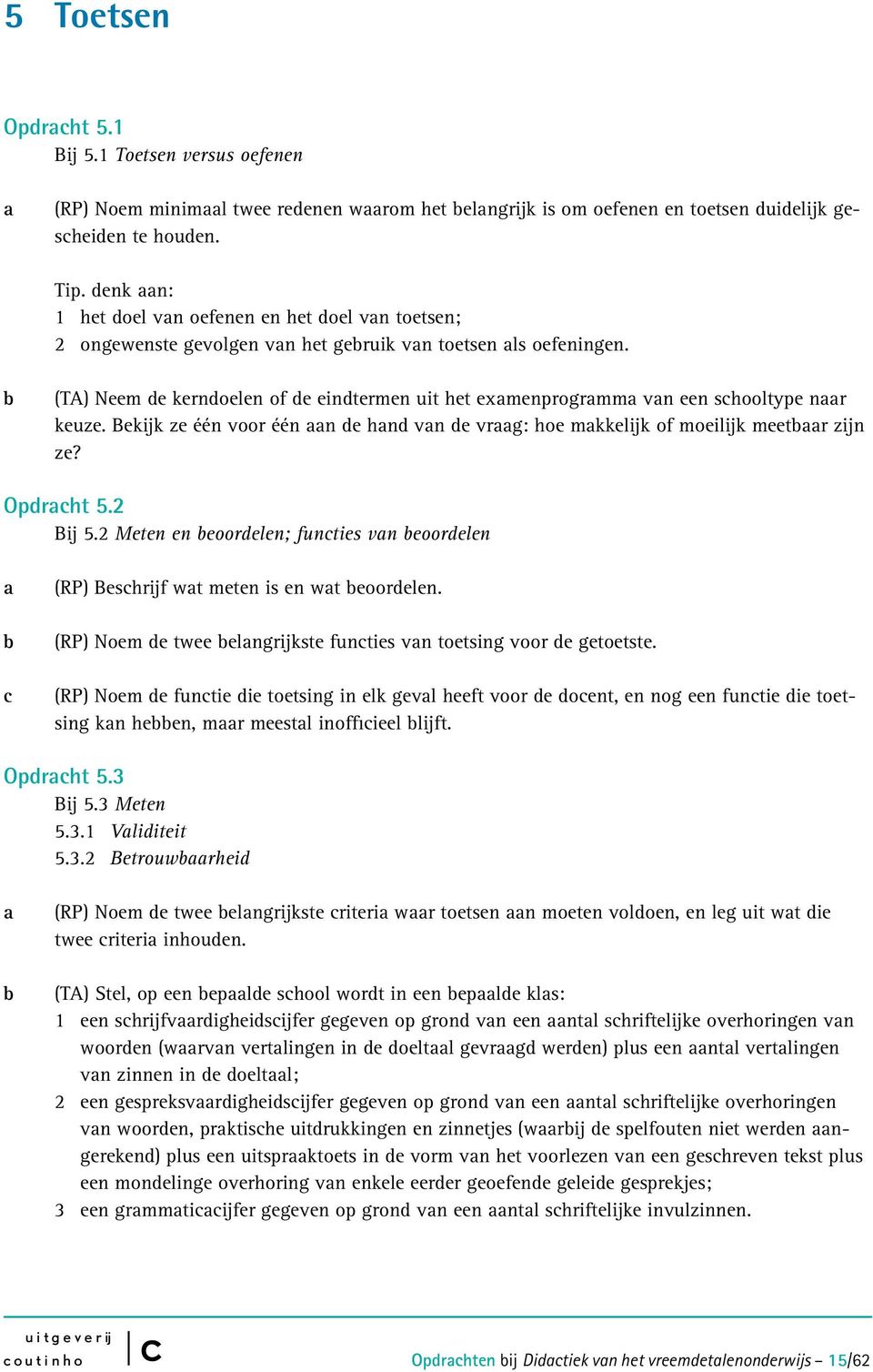 (TA) Neem de kerndoelen of de eindtermen uit het exmenprogrmm vn een shooltype nr keuze. Bekijk ze één voor één n de hnd vn de vrg: hoe mkkelijk of moeilijk meetr zijn ze? Opdrht 5.2 Bij 5.