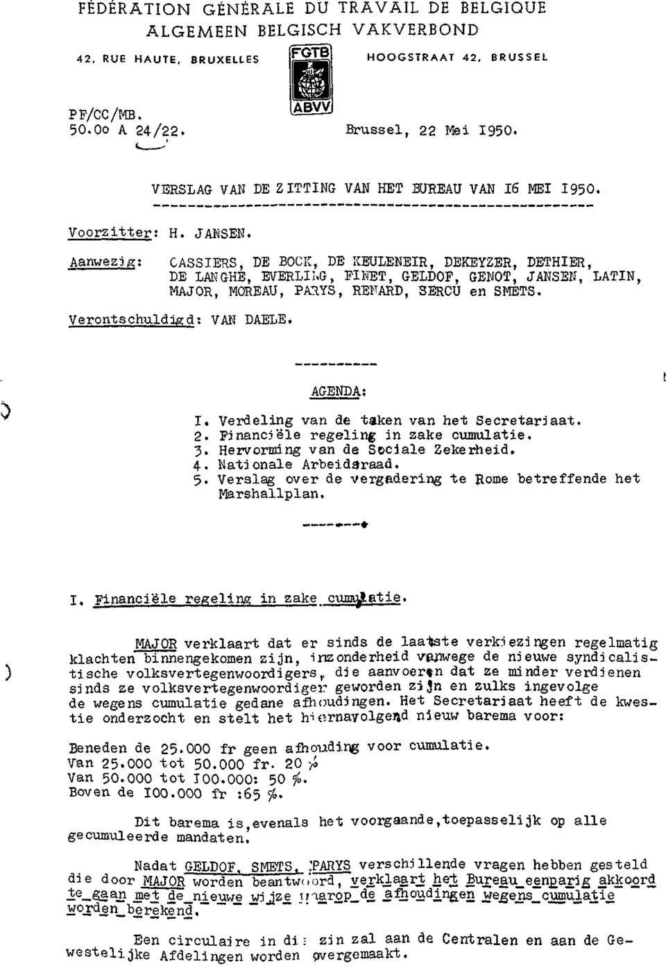 G, FIHET, GELDOF, GENOT, JANSEN, LATIN, MAJOR, MOREAU, PAUYS, RENARD, SERCU en SMETS. Verontschuldigd; VAN DAELE. AGENDA; 1. Verdeling van de taken van het Secretariaat. 2.