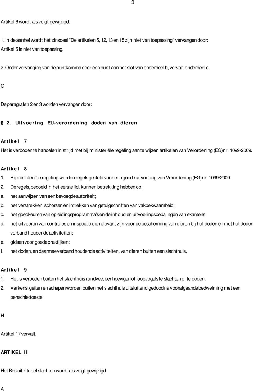 Uitvoer ing EU-verordening doden van dieren Art ike l 7 Het is verboden te handelen in strijd met bij ministeriële regeling aan te wijzen artikelen van Verordening (EG) nr. 1099/2009. Art ike l 8 1.