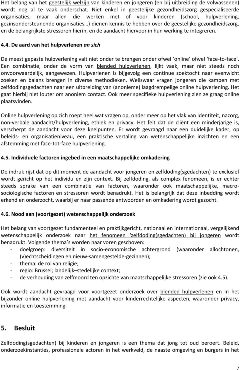 over de geestelijke gezondheidszorg, en de belangrijkste stressoren hierin, en de aandacht hiervoor in hun werking te integreren. 4.