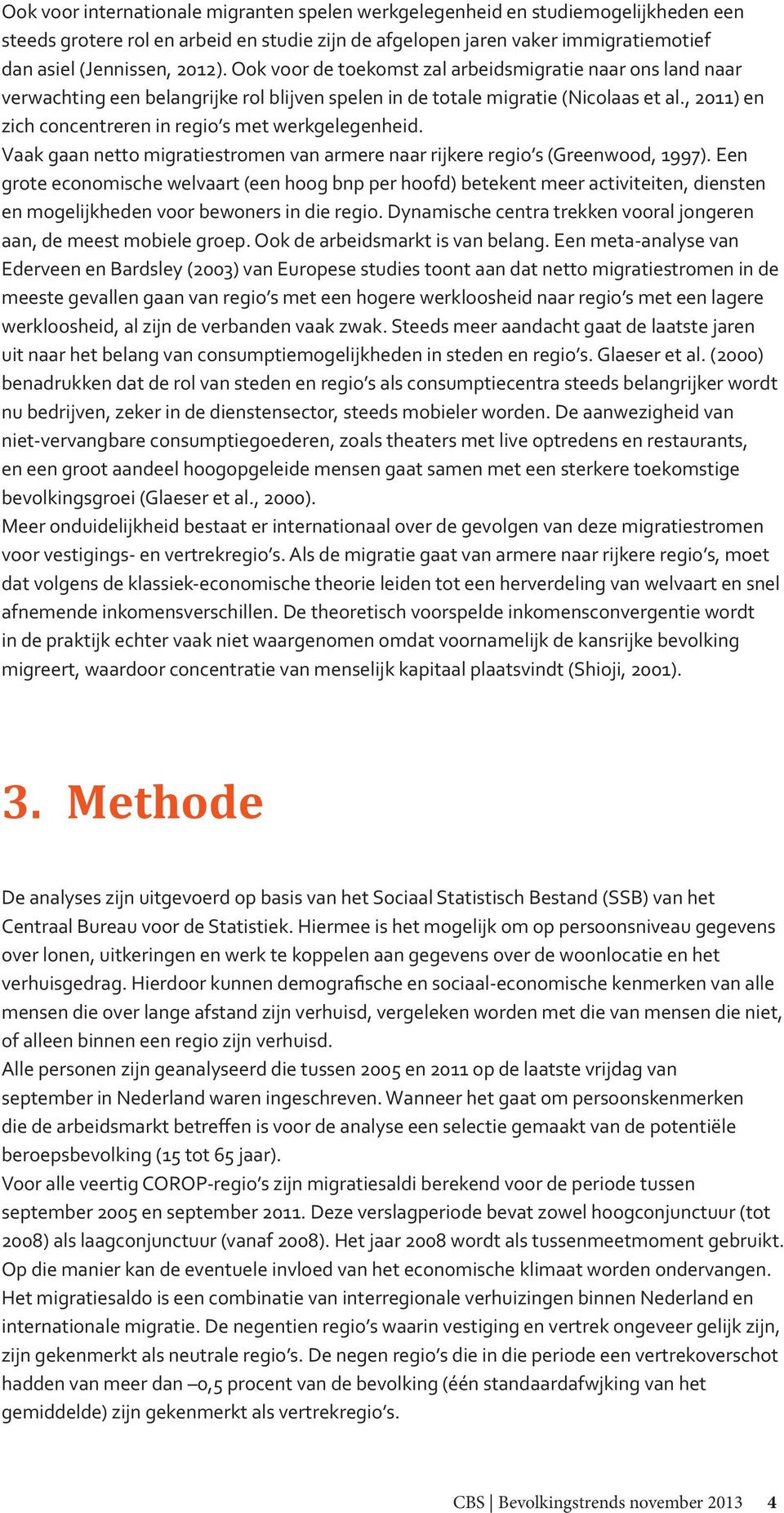 , 2011) en zich concentreren in regio s met werkgelegenheid. Vaak gaan netto migratiestromen van armere naar rijkere regio s (Greenwood, 1997).