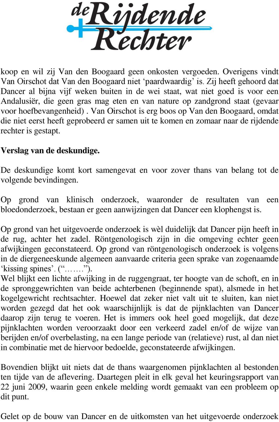 Van Oirschot is erg boos op Van den Boogaard, omdat die niet eerst heeft geprobeerd er samen uit te komen en zomaar naar de rijdende rechter is gestapt. Verslag van de deskundige.