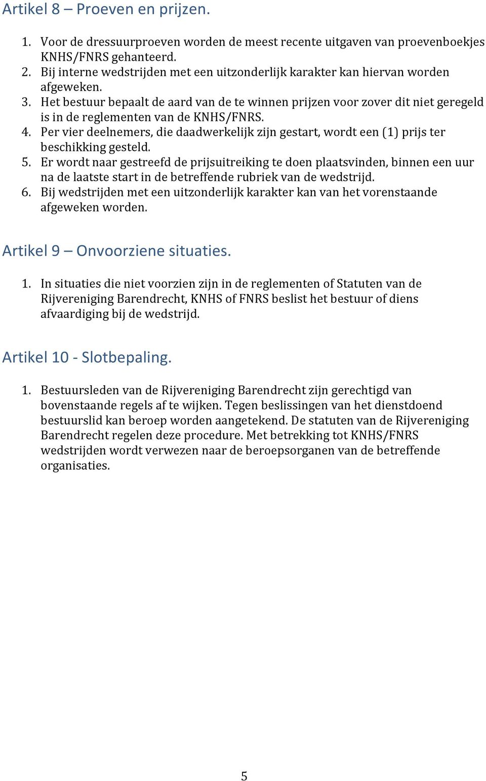 Het bestuur bepaalt de aard van de te winnen prijzen voor zover dit niet geregeld is in de reglementen van de KNHS/FNRS. 4.