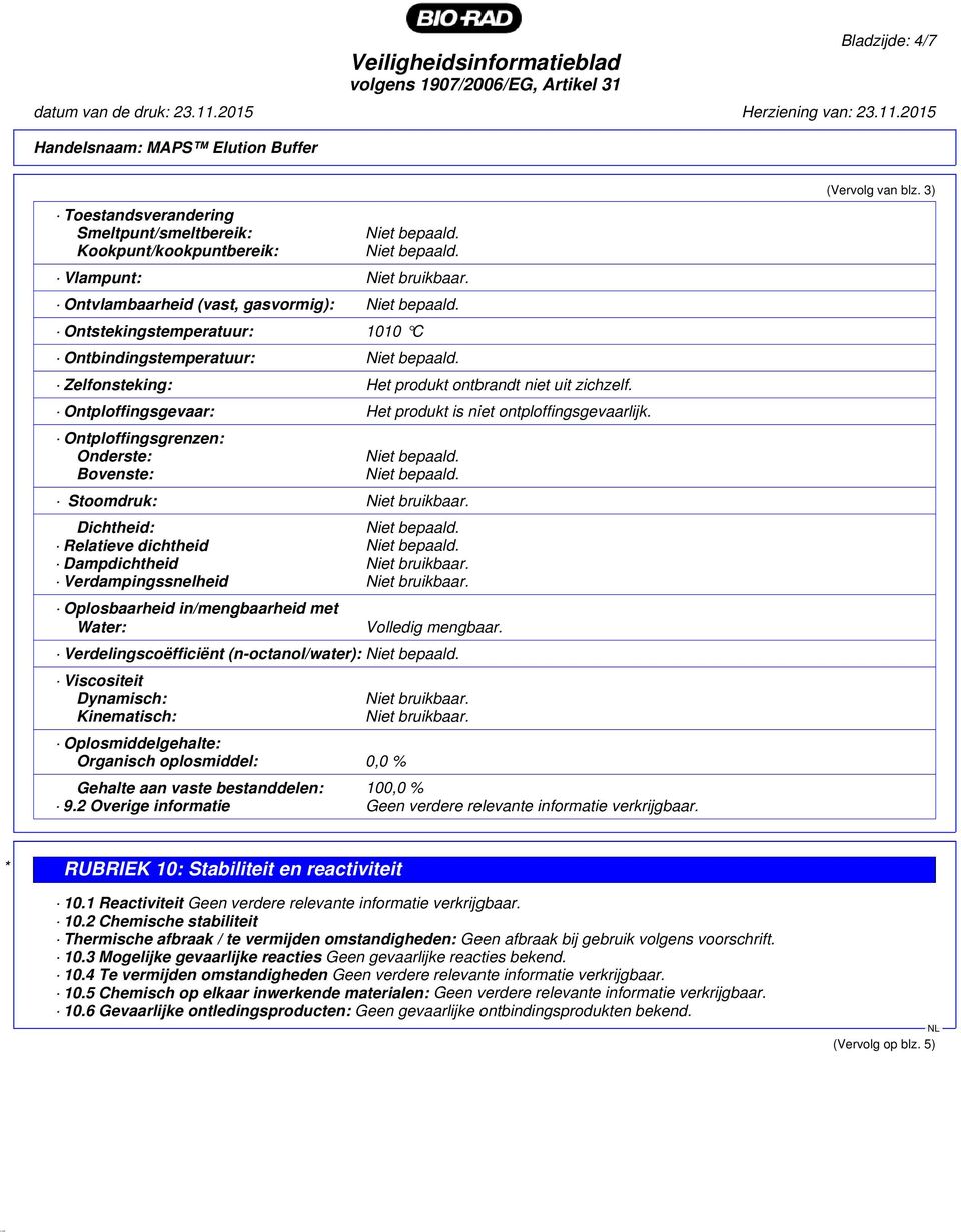 Ontploffingsgevaar: Het produkt is niet ontploffingsgevaarlijk. Ontploffingsgrenzen: Onderste: Bovenste: Stoomdruk: Niet bruikbaar. Dichtheid: Relatieve dichtheid Dampdichtheid Niet bruikbaar.