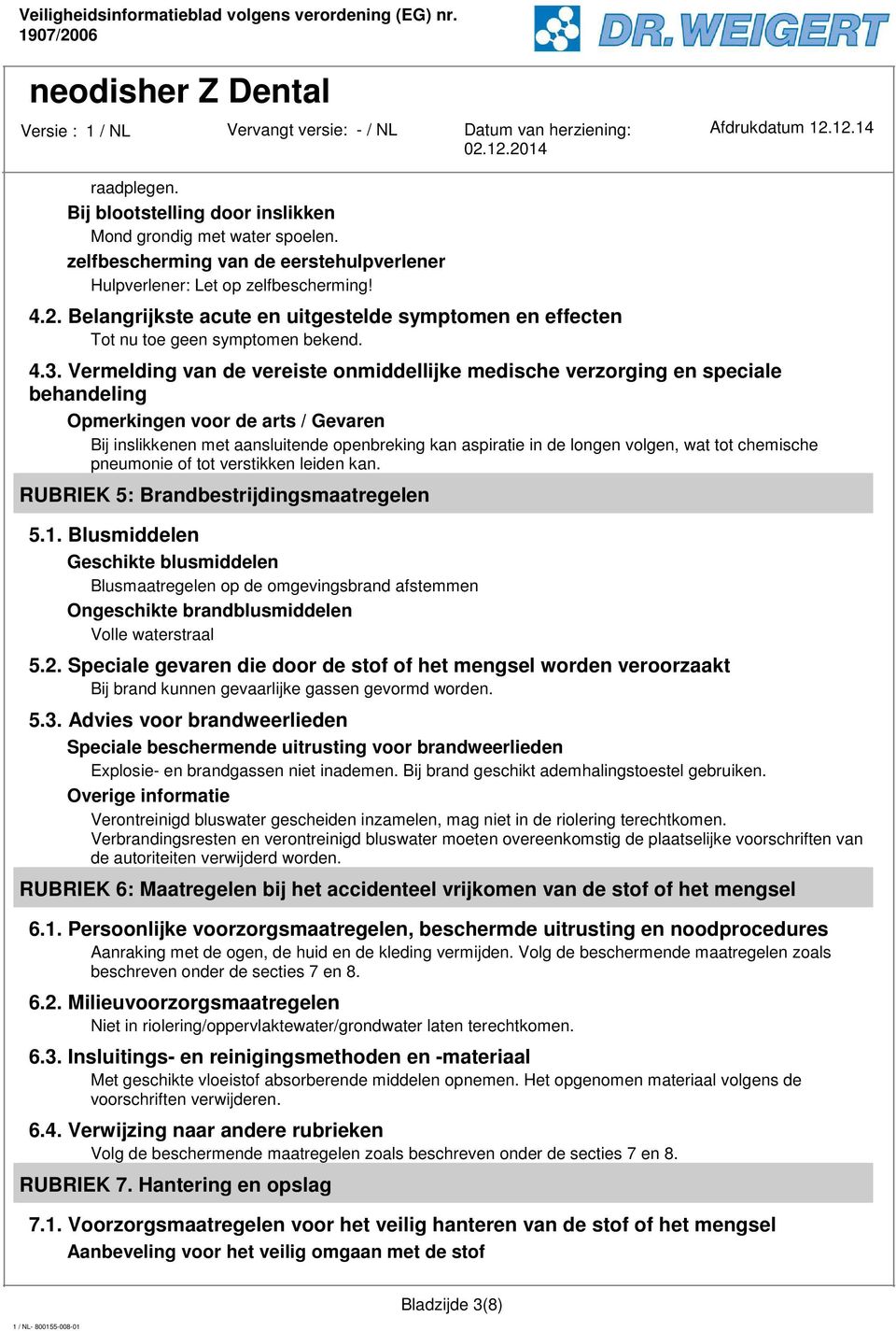 Vermelding van de vereiste onmiddellijke medische verzorging en speciale behandeling en voor de arts / Gevaren Bij inslikkenen met aansluitende openbreking kan aspiratie in de longen volgen, wat tot