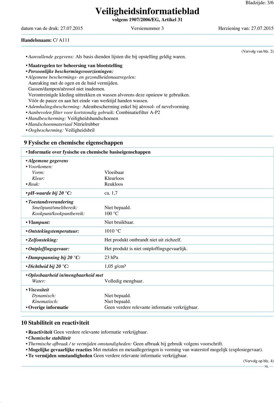 Gassen/dampen/aërosol niet inademen. Verontreinigde kleding uittrekken en wassen alvorens deze opnieuw te gebruiken. Vóór de pauze en aan het einde van werktijd handen wassen.