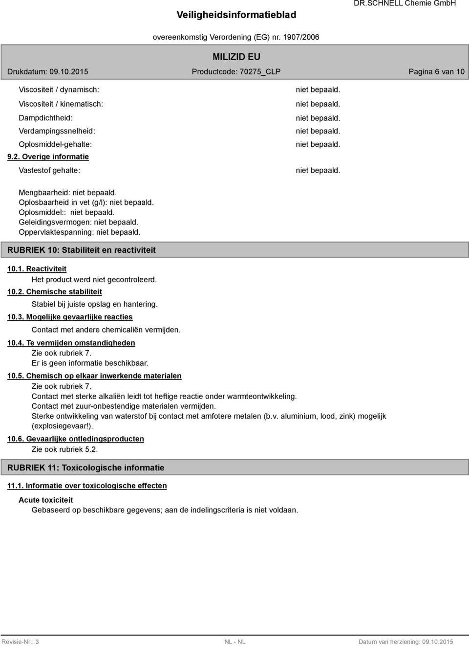 10.2. Chemische stabiliteit Stabiel bij juiste opslag en hantering. 10.3. Mogelijke gevaarlijke reacties Contact met andere chemicaliën vermijden. 10.4. Te vermijden omstandigheden Zie ook rubriek 7.