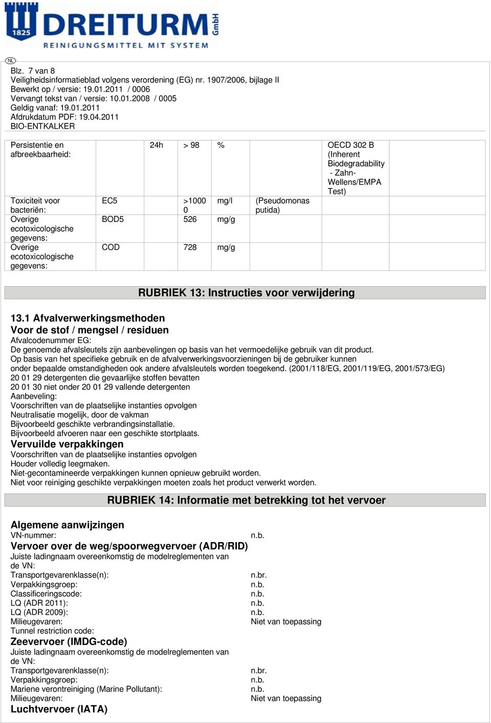 1 Afvalverwerkingsmethoden Voor de stof / mengsel / residuen Afvalcodenummer EG: De genoemde afvalsleutels zijn aanbevelingen op basis van het vermoedelijke gebruik van dit product.