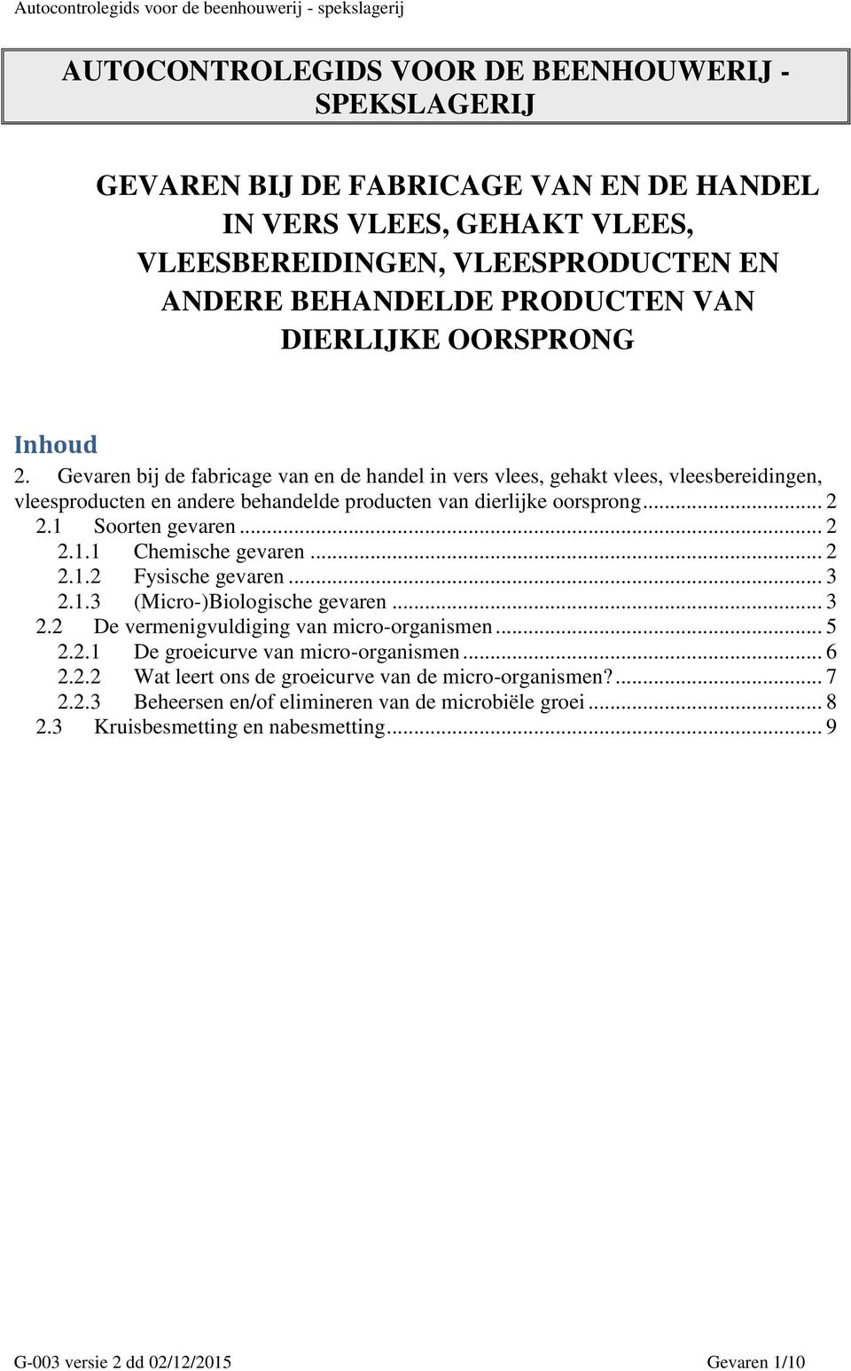 1 Soorten gevaren... 2 2.1.1 Chemische gevaren... 2 2.1.2 Fysische gevaren... 3 2.1.3 (Micro-)Biologische gevaren... 3 2.2 De vermenigvuldiging van micro-organismen... 5 2.2.1 De groeicurve van micro-organismen.