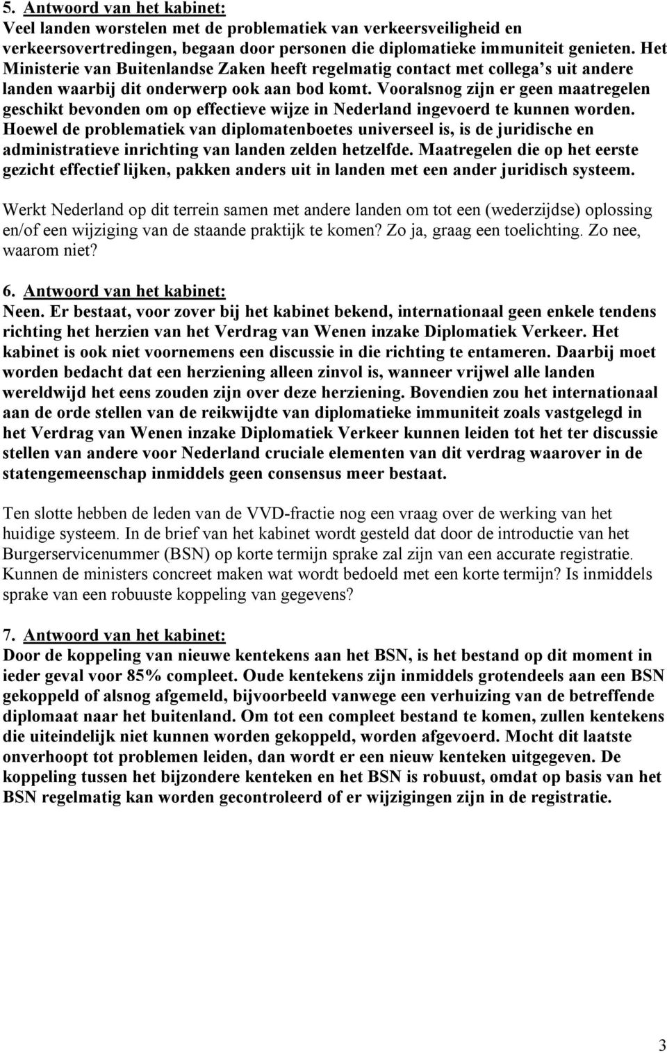 Vooralsnog zijn er geen maatregelen geschikt bevonden om op effectieve wijze in Nederland ingevoerd te kunnen worden.