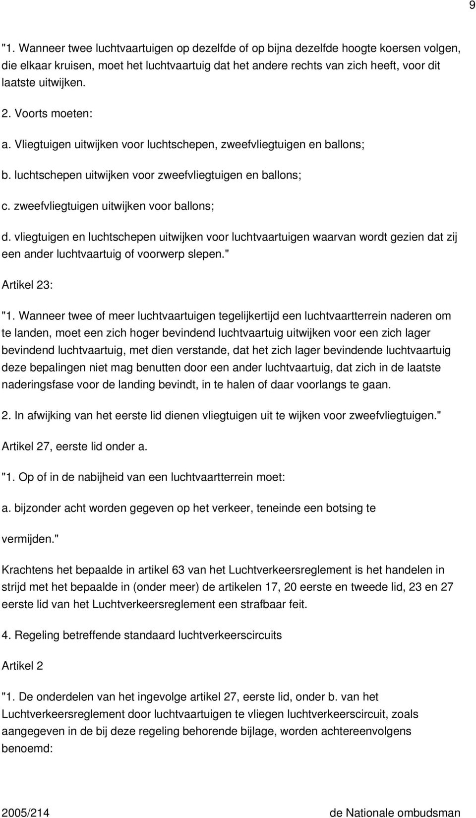 vliegtuigen en luchtschepen uitwijken voor luchtvaartuigen waarvan wordt gezien dat zij een ander luchtvaartuig of voorwerp slepen." Artikel 23: "1.