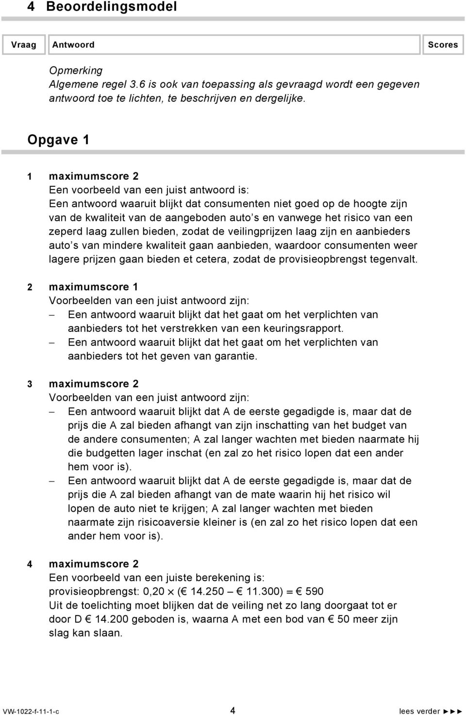 zodat de veilingprijzen laag zijn en aanbieders auto s van mindere kwaliteit gaan aanbieden, waardoor consumenten weer lagere prijzen gaan bieden et cetera, zodat de provisieopbrengst tegenvalt.