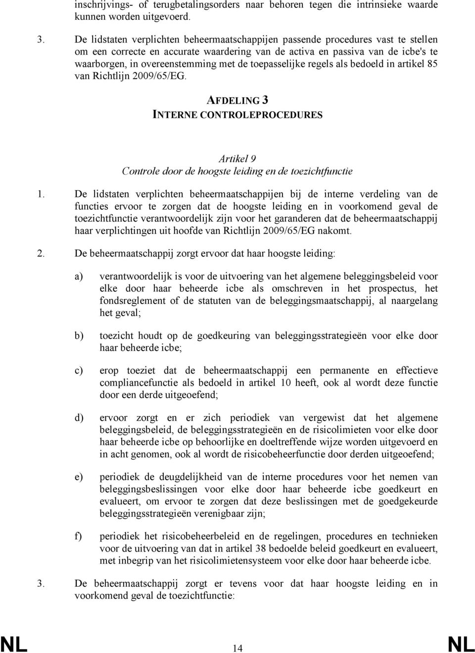 de toepasselijke regels als bedoeld in artikel 85 van Richtlijn 2009/65/EG. AFDELING 3 INTERNE CONTROLEPROCEDURES Artikel 9 Controle door de hoogste leiding en de toezichtfunctie 1.