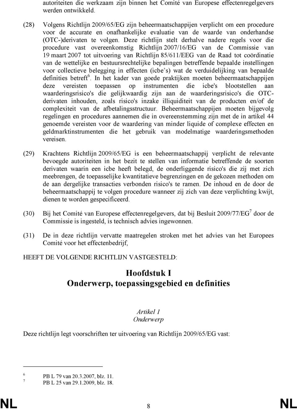 Deze richtlijn stelt derhalve nadere regels voor die procedure vast overeenkomstig Richtlijn 2007/16/EG van de Commissie van 19 maart 2007 tot uitvoering van Richtlijn 85/611/EEG van de Raad tot