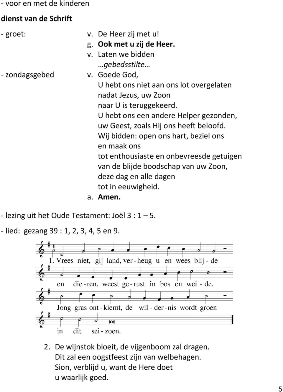 Wij bidden: open ons hart, beziel ons en maak ons tot enthousiaste en onbevreesde getuigen van de blijde boodschap van uw Zoon, deze dag en alle dagen tot in eeuwigheid. a. Amen.