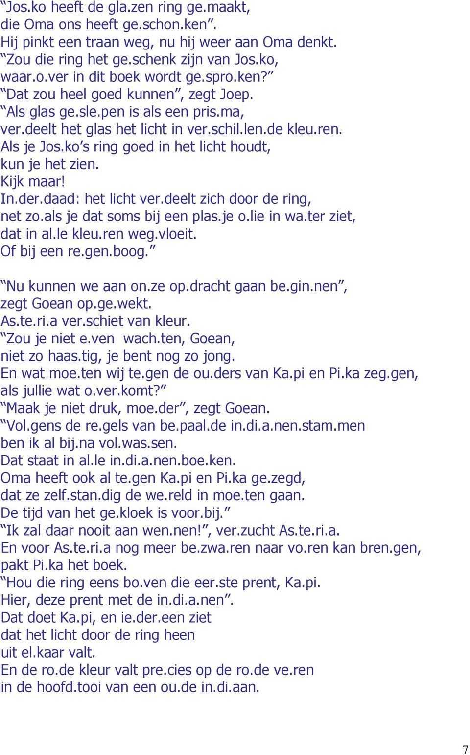 ko s ring goed in het licht houdt, kun je het zien. Kijk maar! In.der.daad: het licht ver.deelt zich door de ring, net zo.als je dat soms bij een plas.je o.lie in wa.ter ziet, dat in al.le kleu.