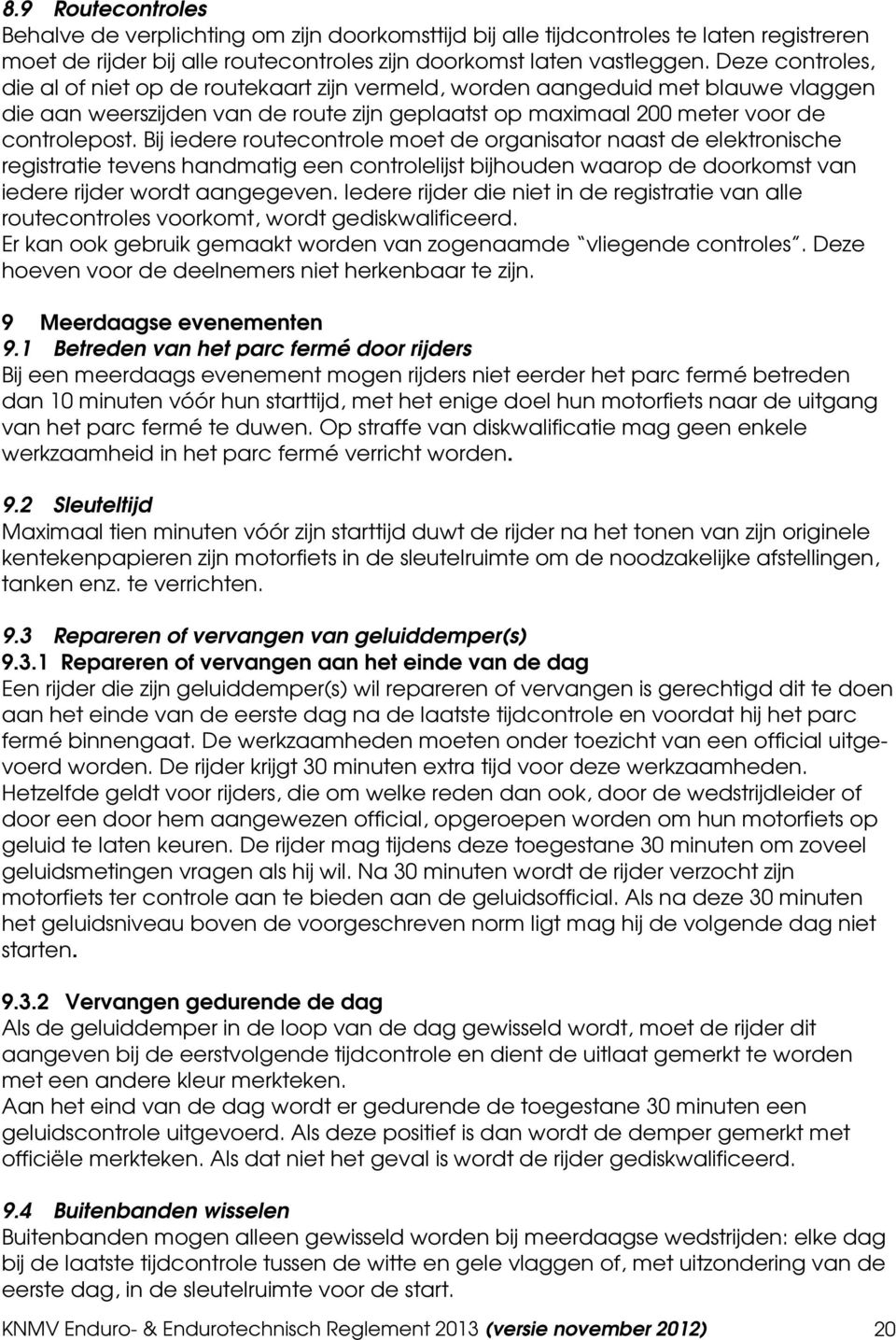 Bij iedere routecontrole moet de organisator naast de elektronische registratie tevens handmatig een controlelijst bijhouden waarop de doorkomst van iedere rijder wordt aangegeven.