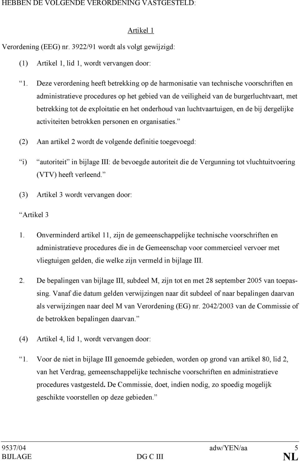 exploitatie en het onderhoud van luchtvaartuigen, en de bij dergelijke activiteiten betrokken personen en organisaties.