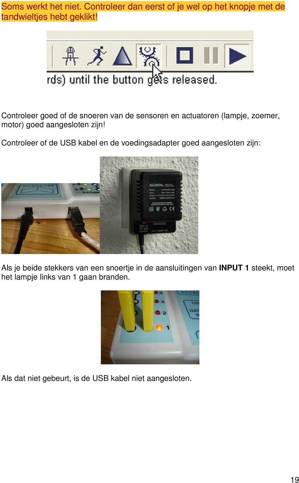 Controleer of de USB kabel en de voedingsadapter goed aangesloten zijn: Als je beide stekkers van een snoertje in