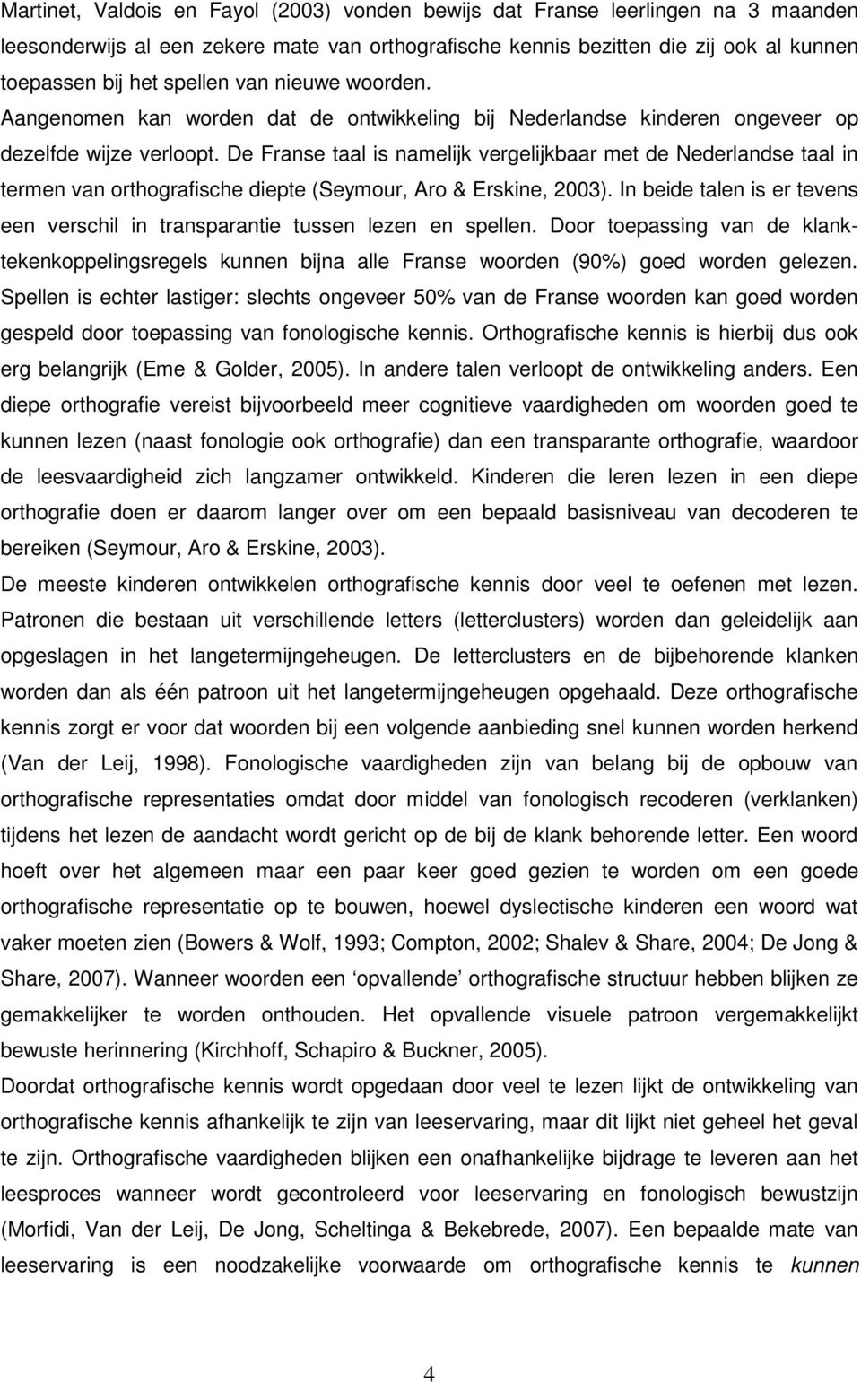 De Franse taal is namelijk vergelijkbaar met de Nederlandse taal in termen van orthografische diepte (Seymour, Aro & Erskine, 2003).