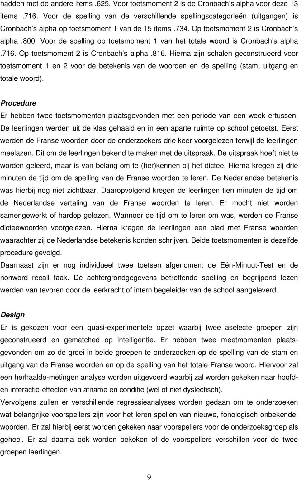 Voor de spelling op toetsmoment 1 van het totale woord is Cronbach s alpha.716. Op toetsmoment 2 is Cronbach s alpha.816.