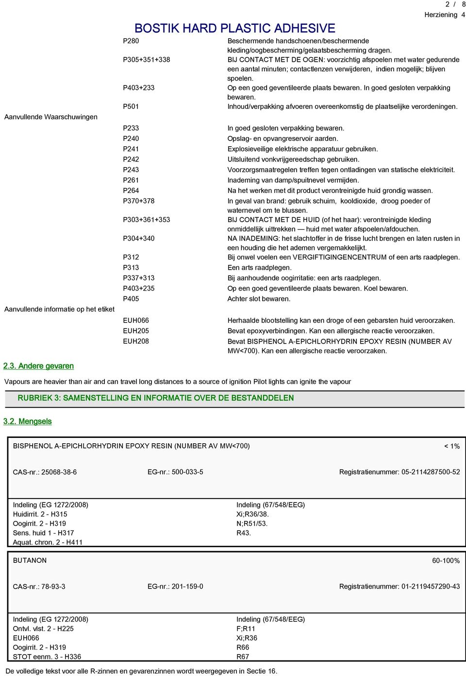 P403+233 Op een goed geventileerde plaats bewaren. In goed gesloten verpakking bewaren. P501 Inhoud/verpakking afvoeren overeenkomstig de plaatselijke verordeningen.