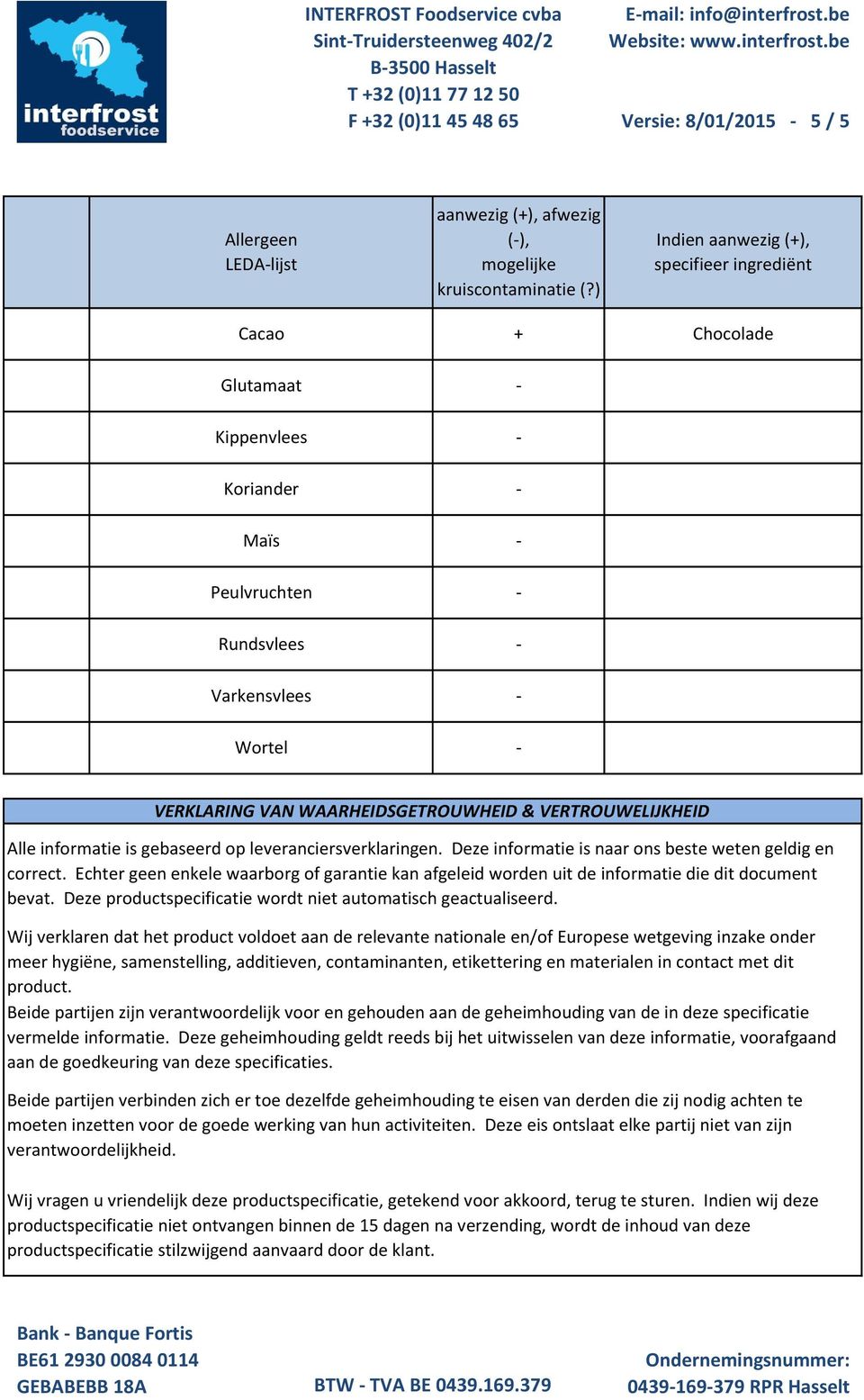 gebaseerd op leveranciersverklaringen. Deze informatie is naar ons beste weten geldig en correct. Echter geen enkele waarborg of garantie kan afgeleid worden uit de informatie die dit document bevat.