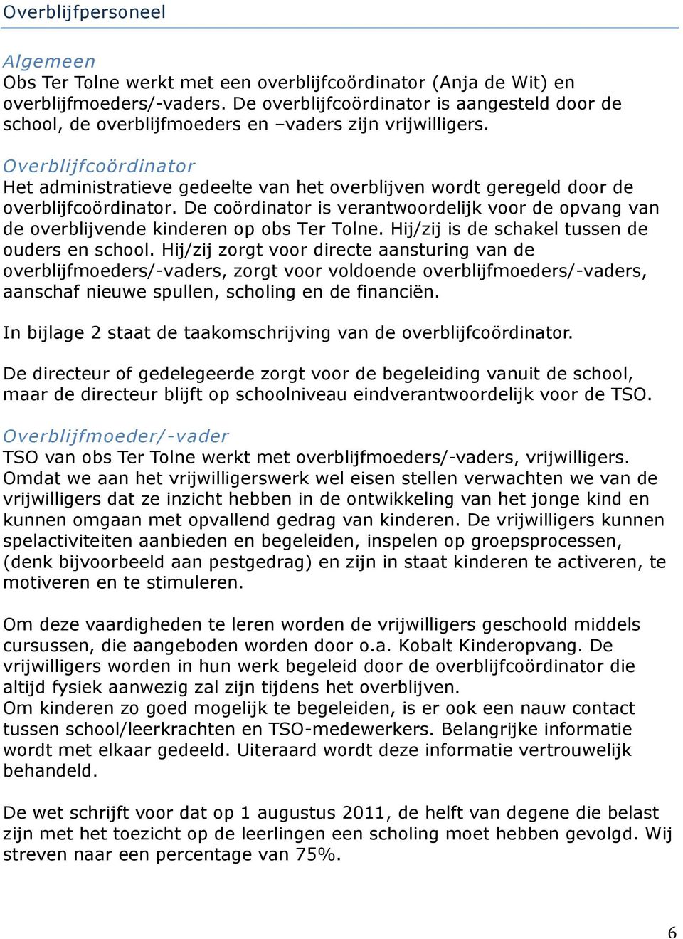 Overblijfcoördinator Het administratieve gedeelte van het overblijven wordt geregeld door de overblijfcoördinator.