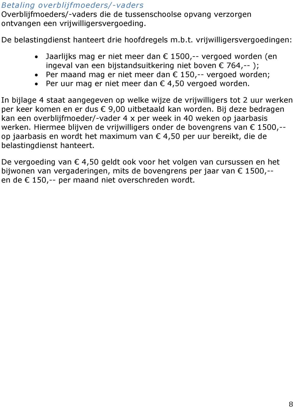 uur mag er niet meer dan 4,50 vergoed worden. In bijlage 4 staat aangegeven op welke wijze de vrijwilligers tot 2 uur werken per keer komen en er dus 9,00 uitbetaald kan worden.