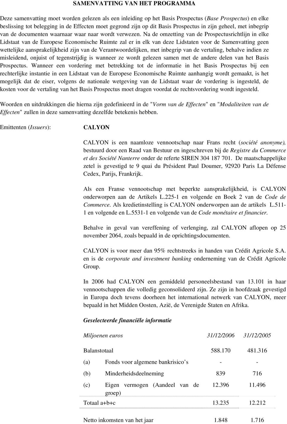 Na de omzetting van de Prospectusrichtlijn in elke Lidstaat van de Europese Economische Ruimte zal er in elk van deze Lidstaten voor de Samenvatting geen wettelijke aansprakelijkheid zijn van de