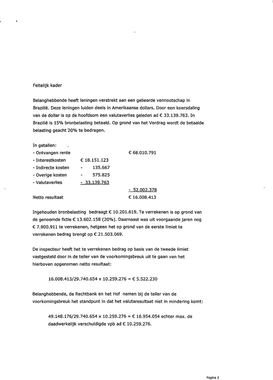 Op grond van het Verdrag wordt de betaalde belasting geacht 20% te bedragen. In getallen: - Ontvangen rente 68.010.791 - Interestkosten 18.151.123 - Indirecte kosten - 135.667 - Overige kosten - 575.