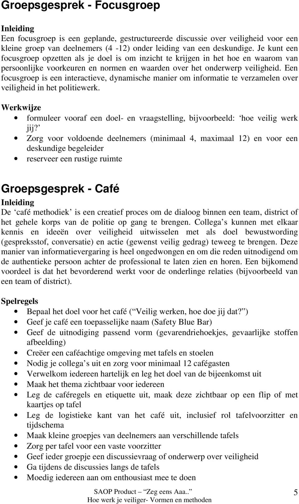 Een focusgroep is een interactieve, dynamische manier om informatie te verzamelen over veiligheid in het politiewerk.