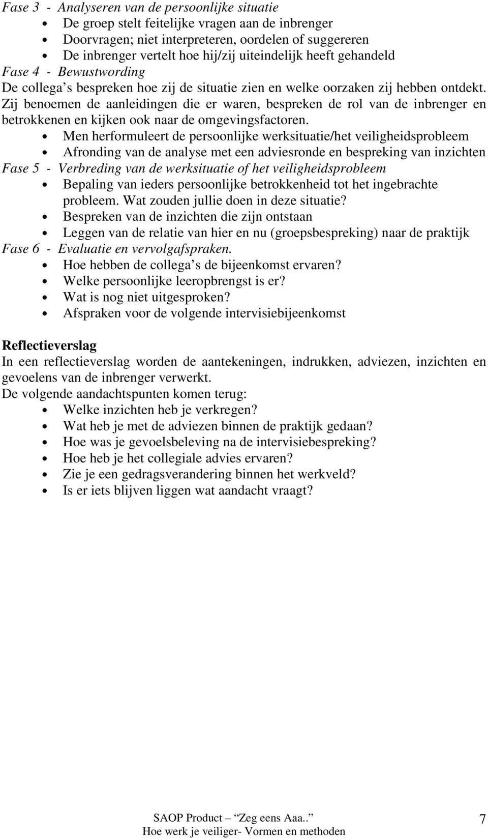 Zij benoemen de aanleidingen die er waren, bespreken de rol van de inbrenger en betrokkenen en kijken ook naar de omgevingsfactoren.