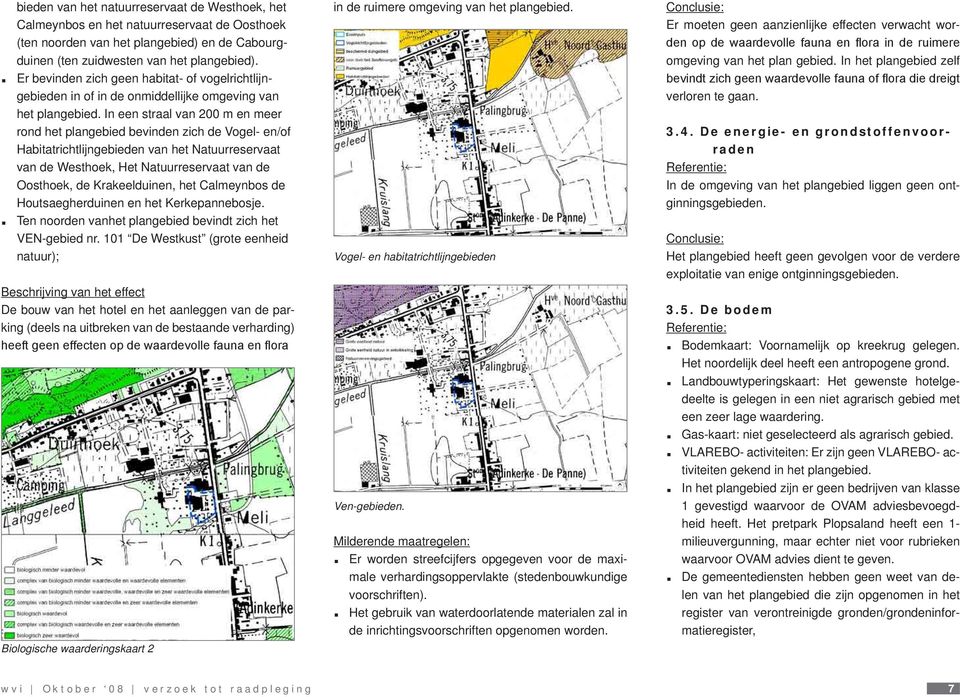 In een straal van 200 m en meer rond het plangebied bevinden zich de Vogel- en/of Habitatrichtlijngebieden van het Natuurreservaat van de Westhoek, Het Natuurreservaat van de Oosthoek, de